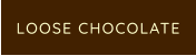 LOOSE CHOCOLATE